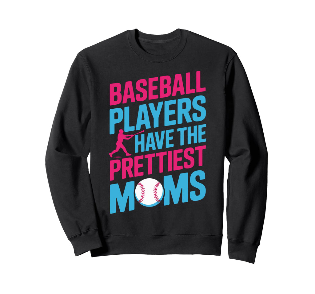 Baseball Players Have Prettiest Moms Sweatshirt - Custom Art Print Unisex - T-Shirt, Sweatshirt, Hoodie