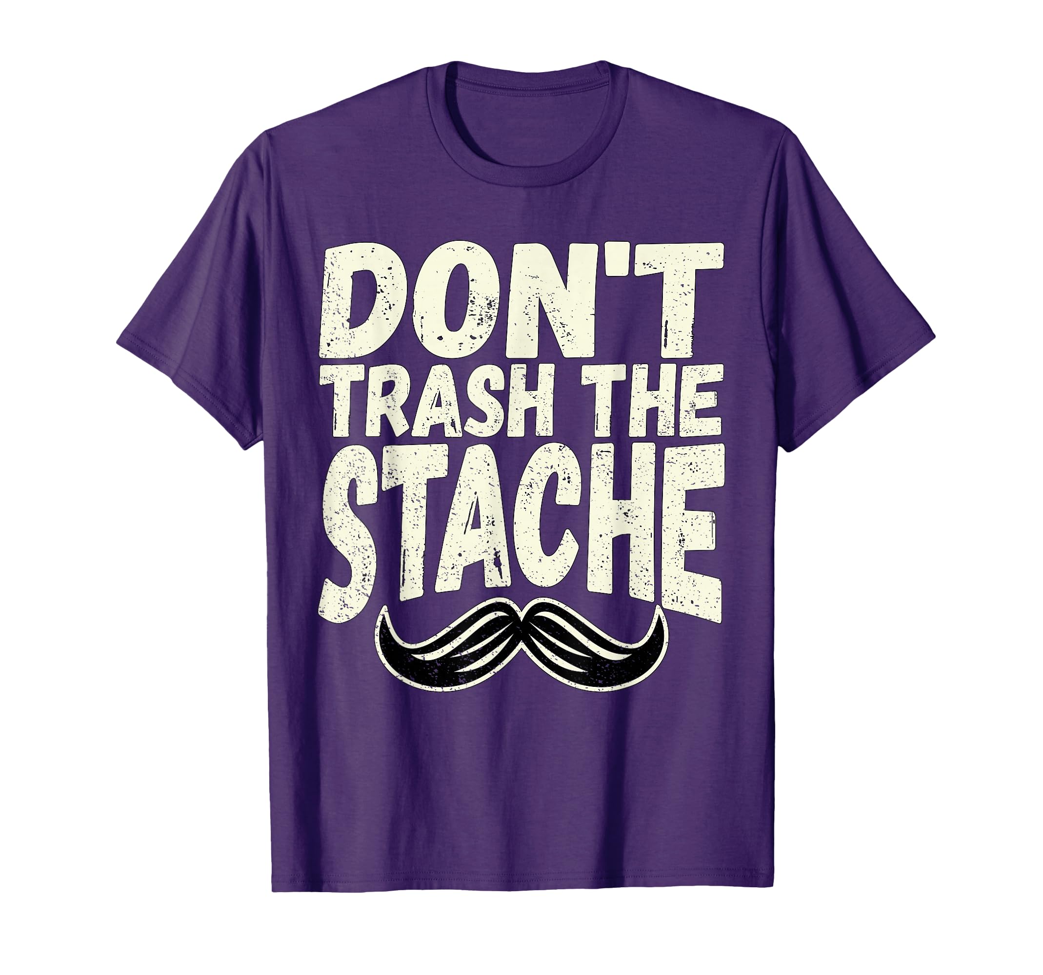 Dont Trash Stache Funny Distressed T-Shirt - Trendy Graphic Men Women - T-Shirt, Sweatshirt, Hoodie