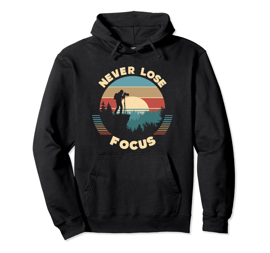 Never Lose Focus Photographer Camera Hoodie - Trendy Graphic Men Women - T-Shirt, Sweatshirt, Hoodie