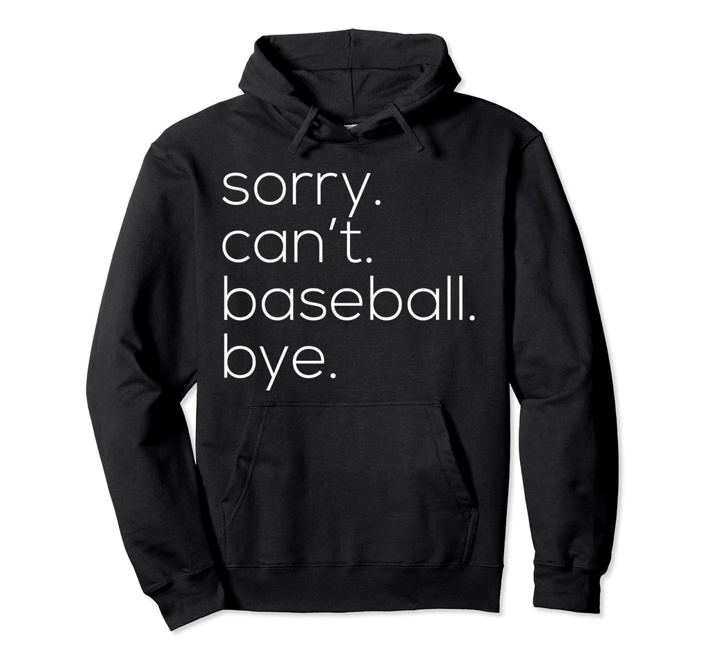 Sorry Cant Baseball Bye Mom Hoodie - Fun Novelty Design Unisex - T-Shirt, Sweatshirt, Hoodie