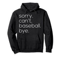 Sorry Cant Baseball Bye Mom Hoodie - Fun Novelty Design Unisex - T-Shirt, Sweatshirt, Hoodie
