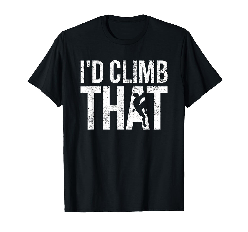 Id Climb That Rock Climbing Climber T-Shirt - Unique Graphic Unisex - T-Shirt, Sweatshirt, Hoodie