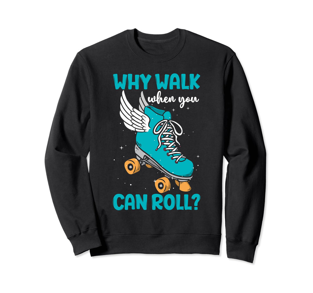 Why Walk When You Can Roll Roller Skate Sweatshirt - Graphic Print Unisex - T-Shirt, Sweatshirt, Hoodie