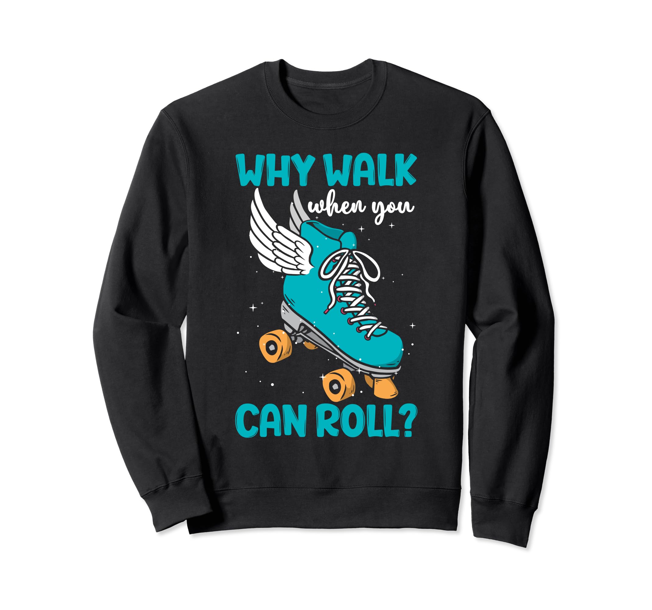 Why Walk When You Can Roll Roller Skate Sweatshirt - Graphic Print Unisex - T-Shirt, Sweatshirt, Hoodie