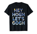 Vincent Van Gogh Hey Hogh Lets Gogh T-Shirt - Custom Art Print Men Women - T-Shirt, Sweatshirt, Hoodie