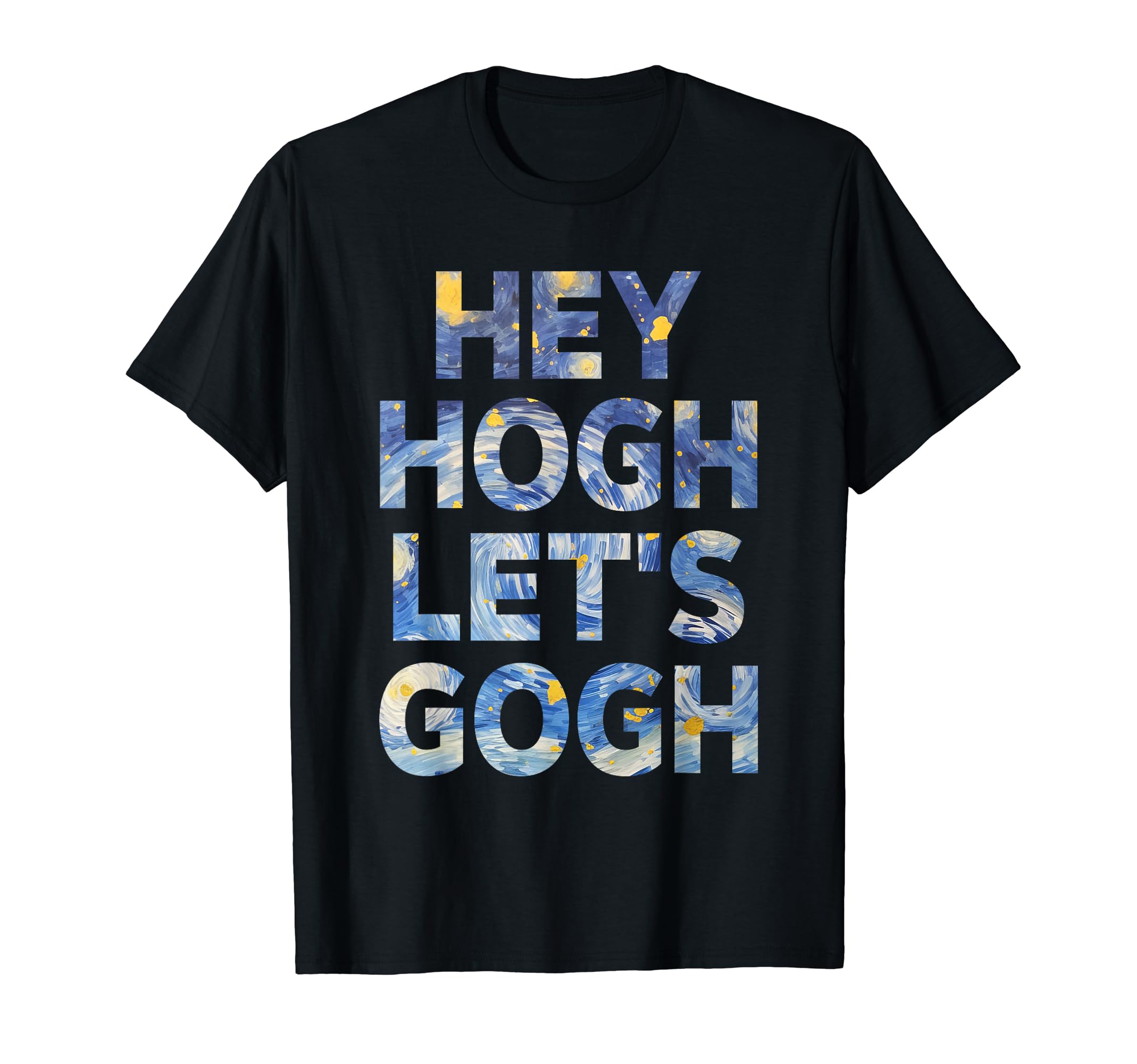 Vincent Van Gogh Hey Hogh Lets Gogh T-Shirt - Custom Art Print Men Women - T-Shirt, Sweatshirt, Hoodie