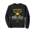 My House Rowdy Tellez Mlbpa Sweatshirt - Fun Novelty Design Men Women - T-Shirt, Sweatshirt, Hoodie