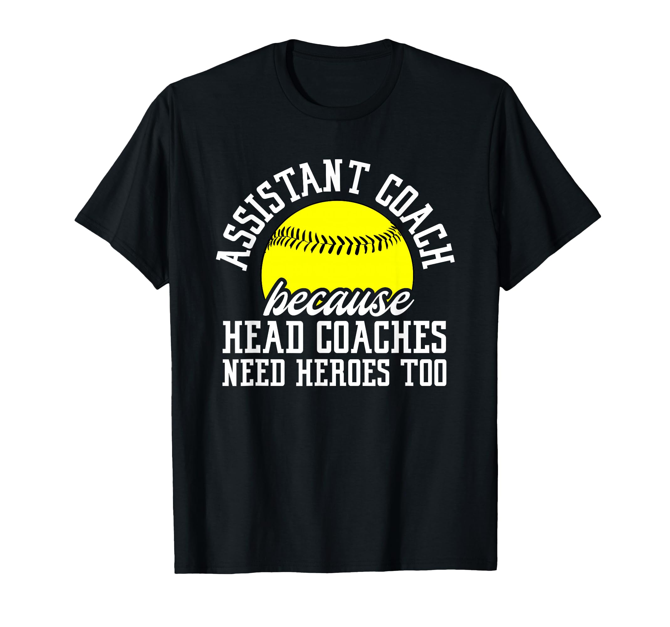 Softball Assistant Coach Because Head T-Shirt - Novelty Apparel Men Women - T-Shirt, Sweatshirt, Hoodie