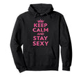 Keep Calm And Stay Sexy Hoodie - Streetwear Style Men Women - T-Shirt, Sweatshirt, Hoodie