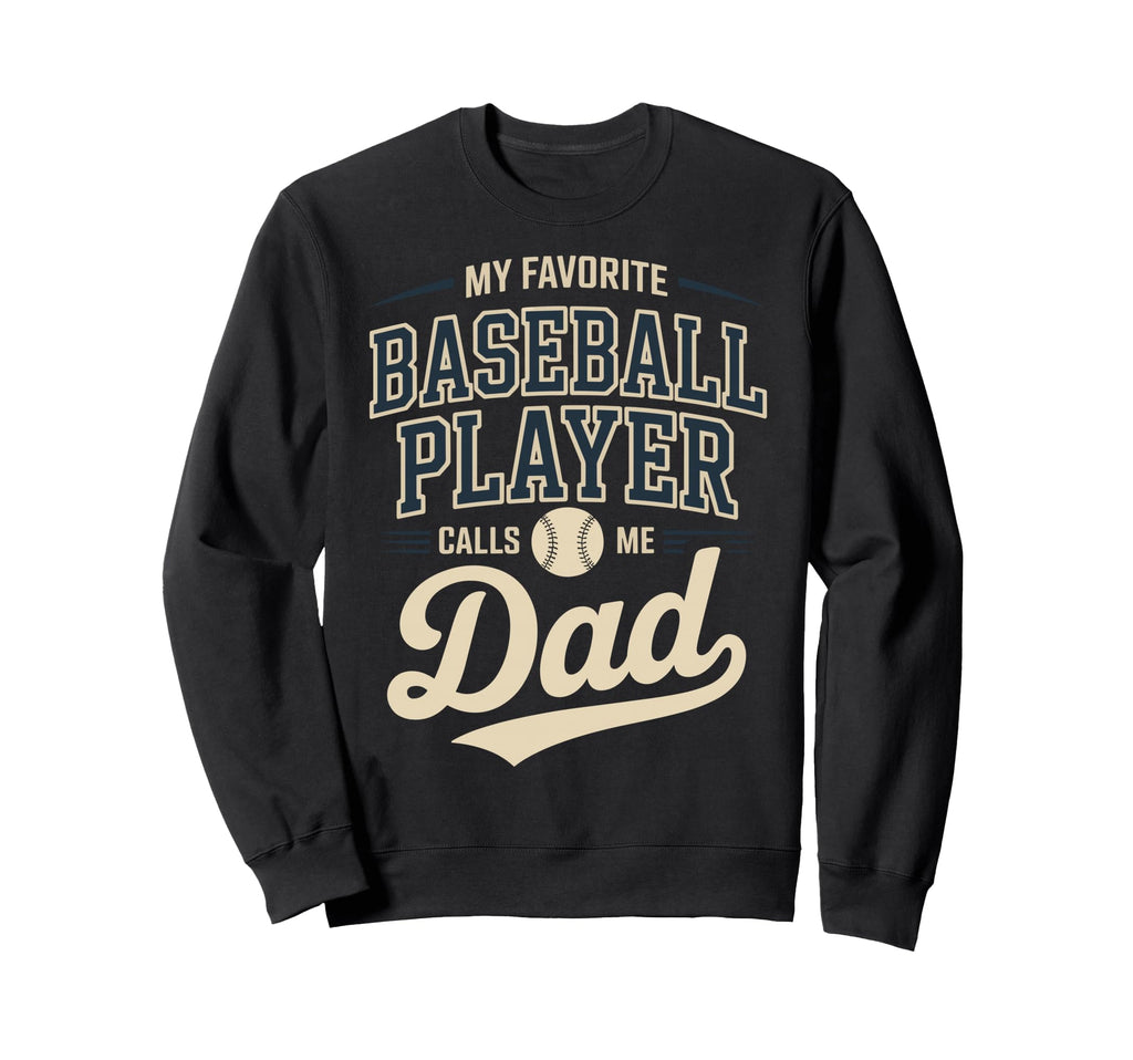 My Favorite Baseball Player Calls Me Dad Sweatshirt - Trendy Graphic Unisex - T-Shirt, Sweatshirt, Hoodie