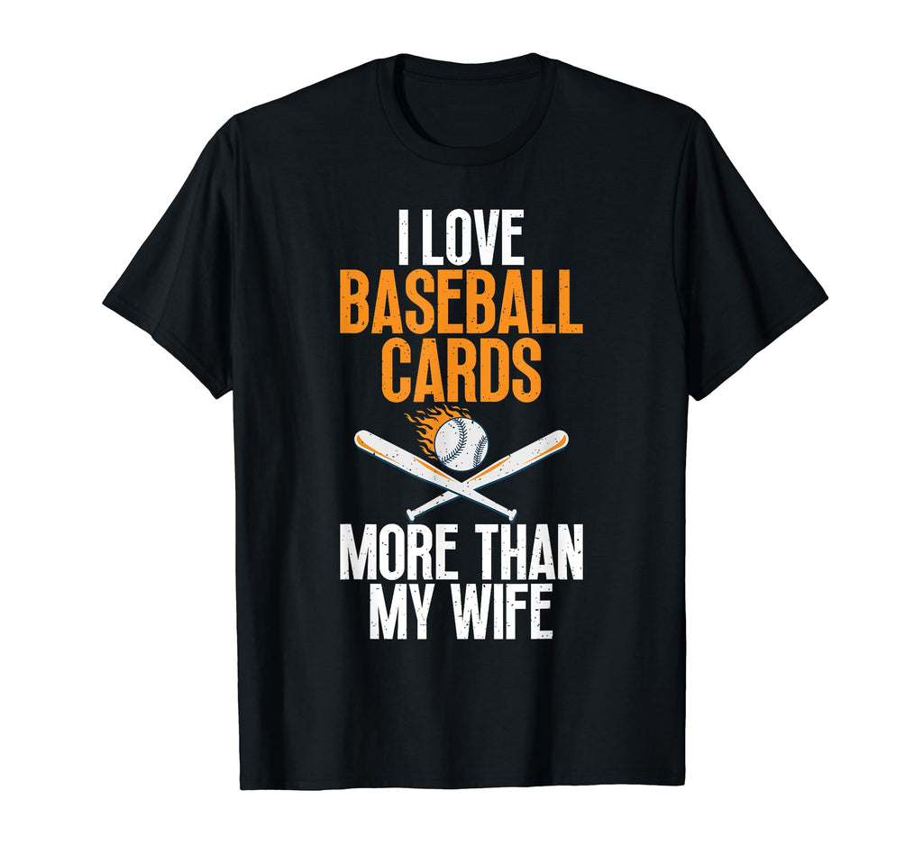 I Love Baseball Cards More Than Wife T-Shirt - Streetwear Style Men Women - T-Shirt, Sweatshirt, Hoodie