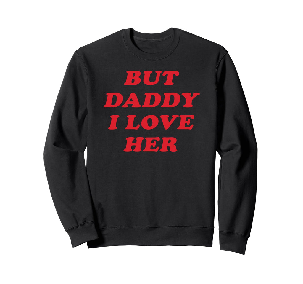 But Daddy I Love Her Party Y2K Sweatshirt - Unique Graphic Unisex - T-Shirt, Sweatshirt, Hoodie