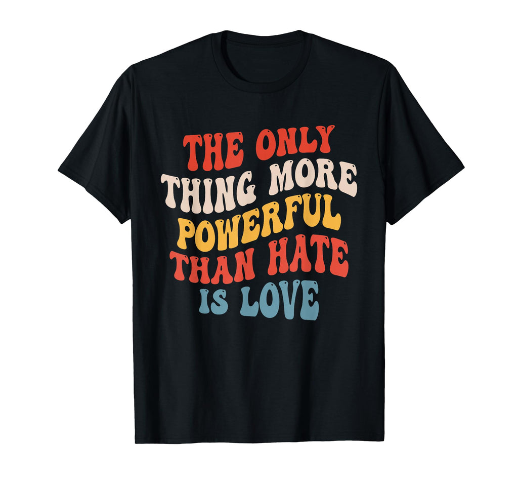Only Thing More Powerful Than Hate Is T-Shirt - Unique Graphic for Adults - T-Shirt, Sweatshirt, Hoodie
