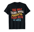 Only Thing More Powerful Than Hate Is T-Shirt - Unique Graphic for Adults - T-Shirt, Sweatshirt, Hoodie