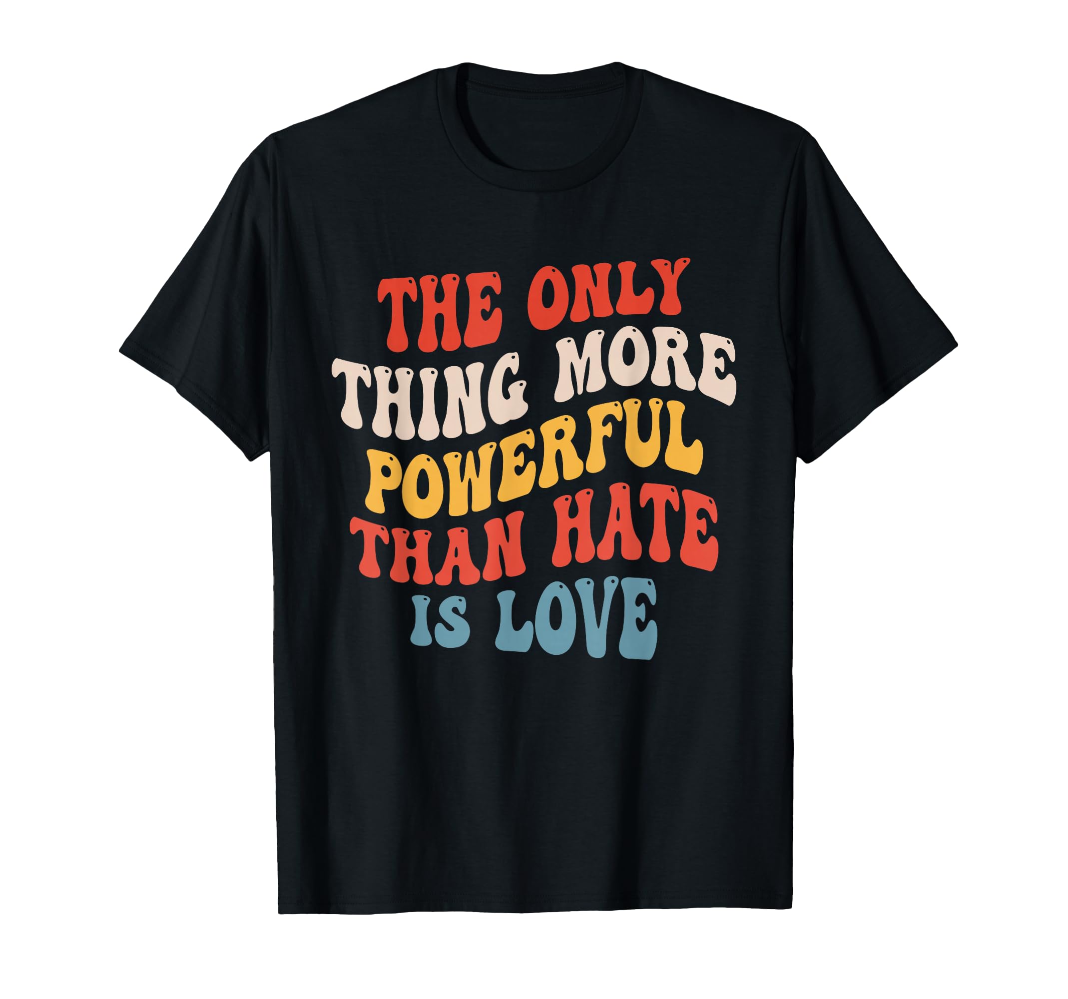 Only Thing More Powerful Than Hate Is T-Shirt - Unique Graphic for Adults - T-Shirt, Sweatshirt, Hoodie
