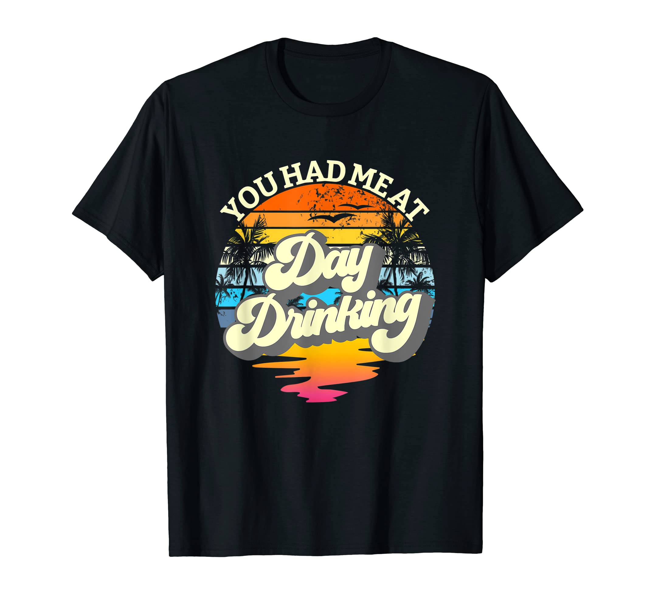 You Had Me Day Drinking Sunset Day Drinking T-Shirt - Trendy Graphic Unisex - T-Shirt, Sweatshirt, Hoodie