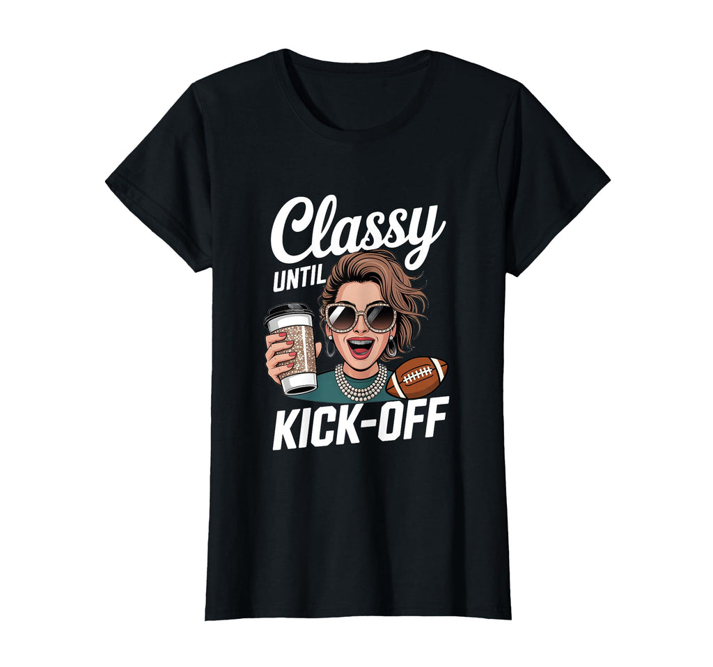 Classy Until Kick Off Football Mom Game T-Shirt - Streetwear Style Unisex - T-Shirt, Sweatshirt, Hoodie