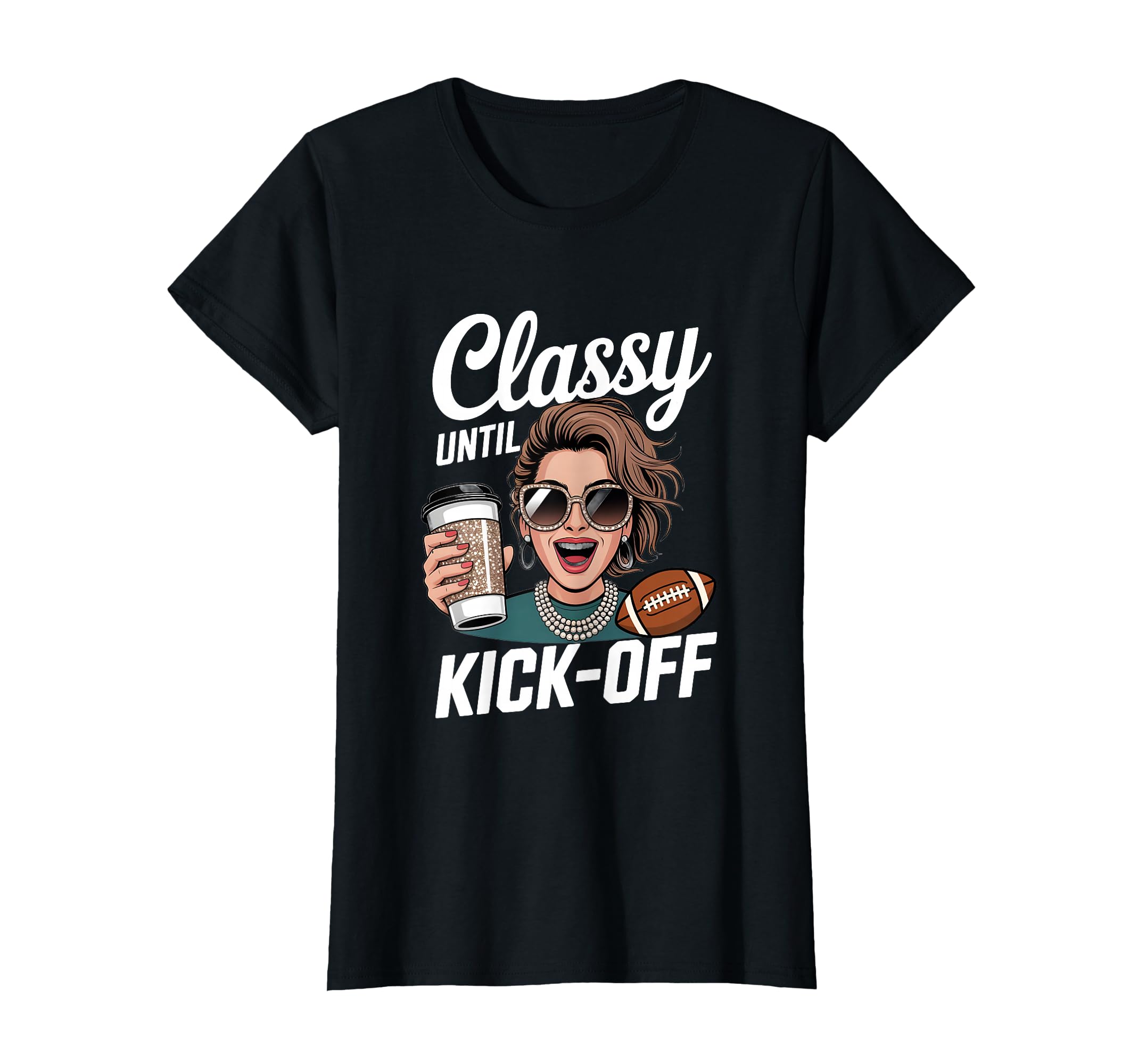 Classy Until Kick Off Football Mom Game T-Shirt - Streetwear Style Unisex - T-Shirt, Sweatshirt, Hoodie