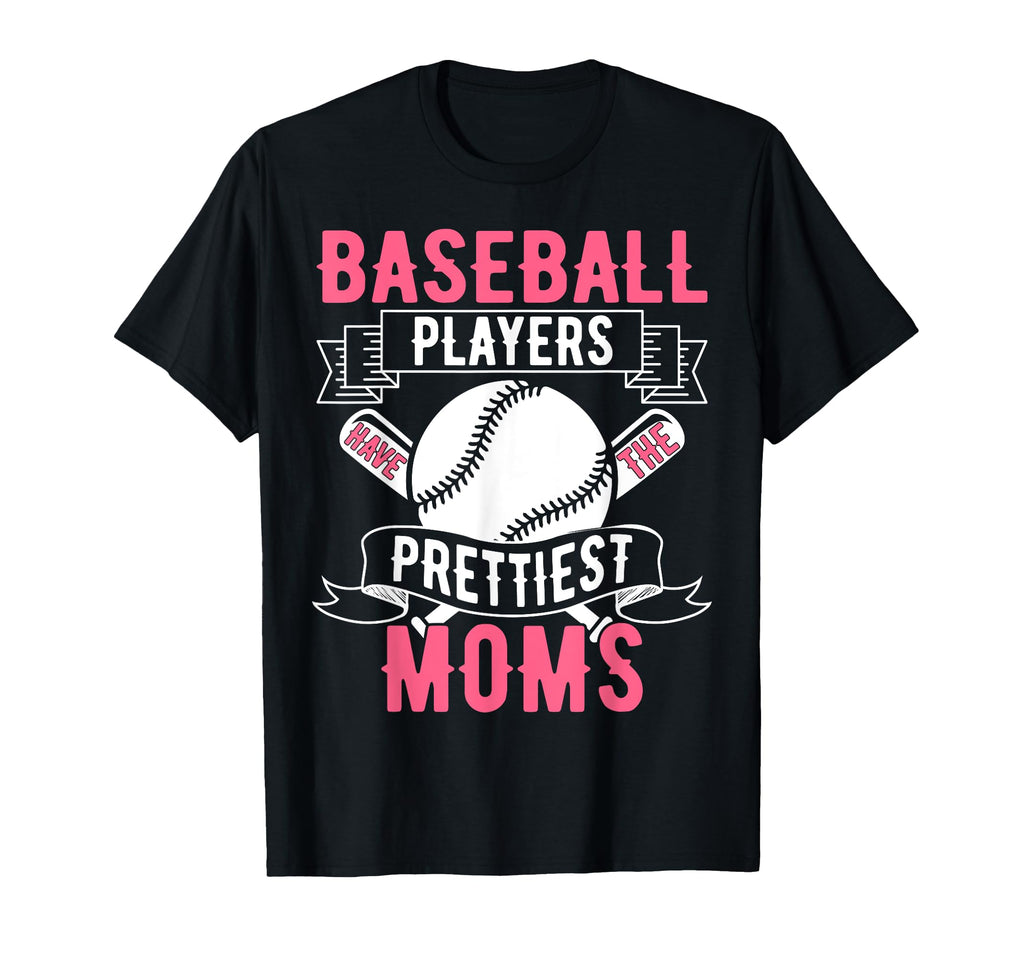 Baseball Players Have Prettiest Moms T-Shirt - Novelty Apparel Unisex - T-Shirt, Sweatshirt, Hoodie
