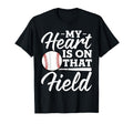 My Heart Is That Field Baseball Mom T-Shirt - Casual Everyday Wear Unisex - T-Shirt, Sweatshirt, Hoodie
