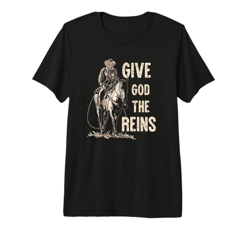 Give God Reins Cowboy Horse Riding T-Shirt - Fun Novelty Design Men Women - T-Shirt, Sweatshirt, Hoodie