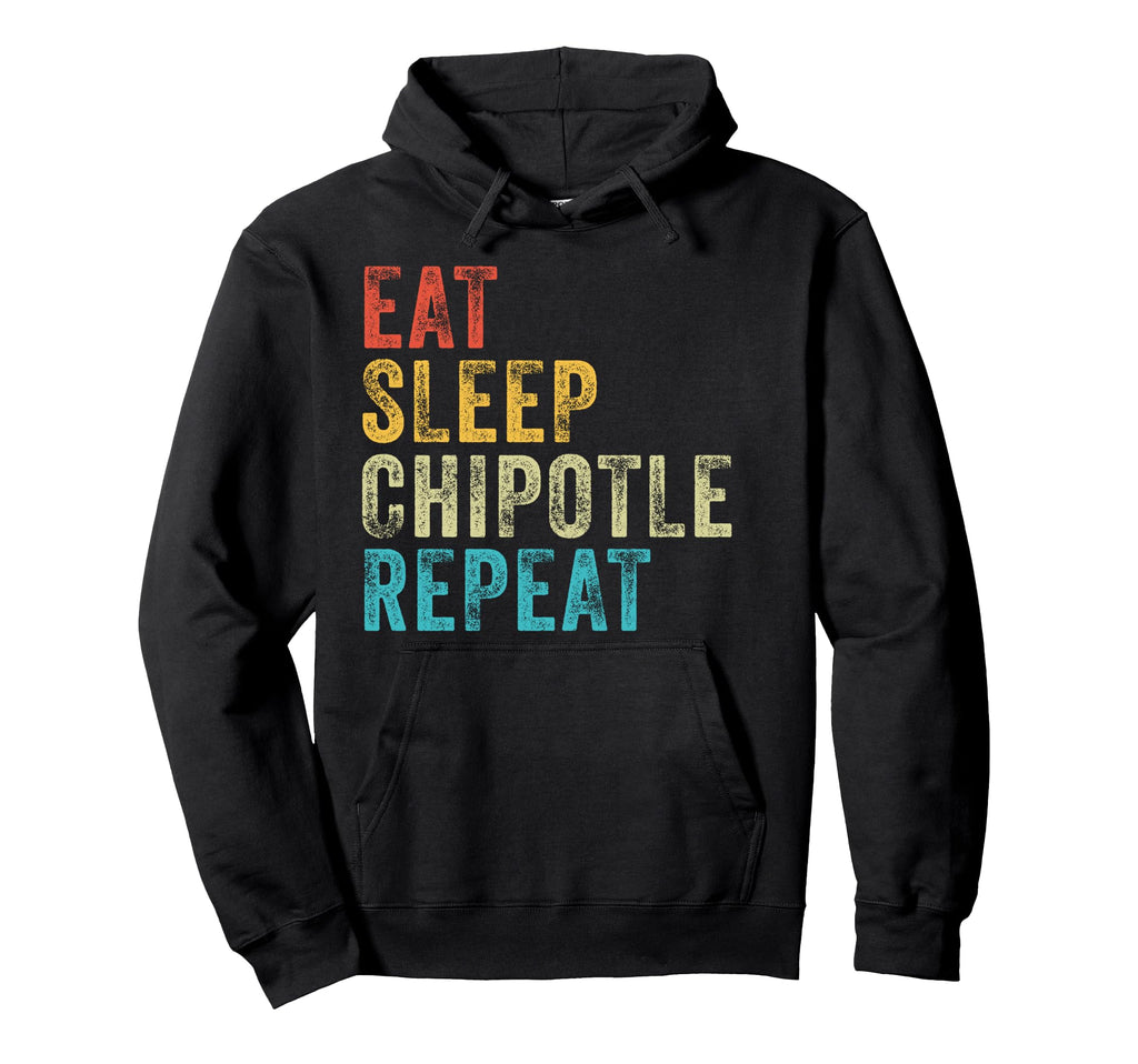 Eat Sleep Chipotle Repeat Funny Hoodie - Fun Novelty Design Men Women - T-Shirt, Sweatshirt, Hoodie