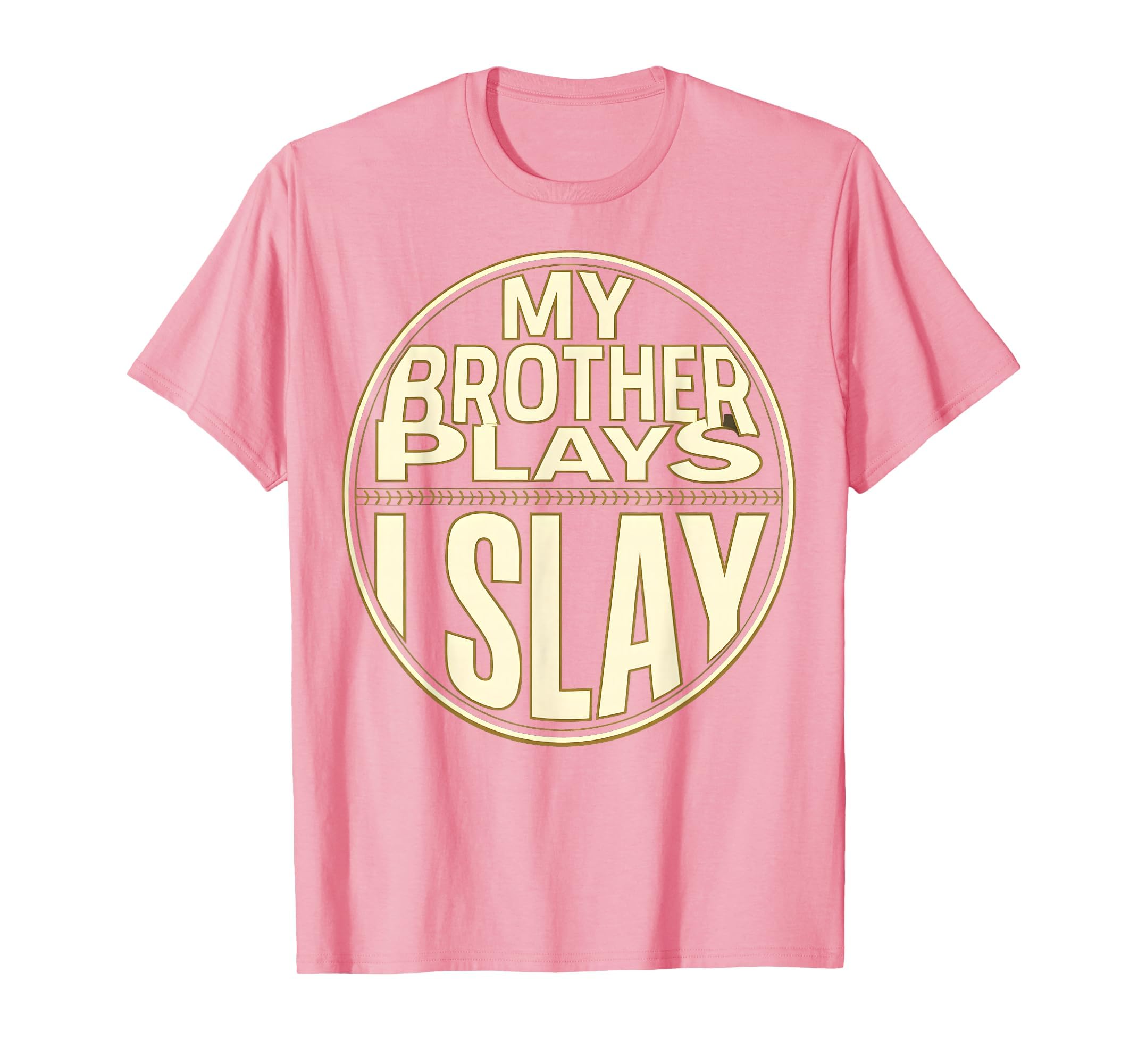 Baseball Sister My Brother Plays I Slay T-Shirt - Streetwear Style Unisex - T-Shirt, Sweatshirt, Hoodie