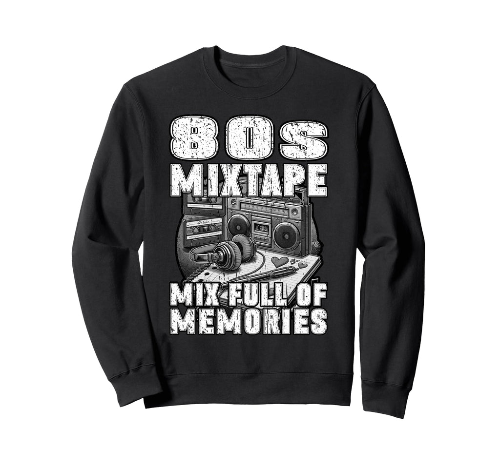 80S Mixtape Mix Full Memories Sweatshirt - Casual Everyday Wear Men Women - T-Shirt, Sweatshirt, Hoodie