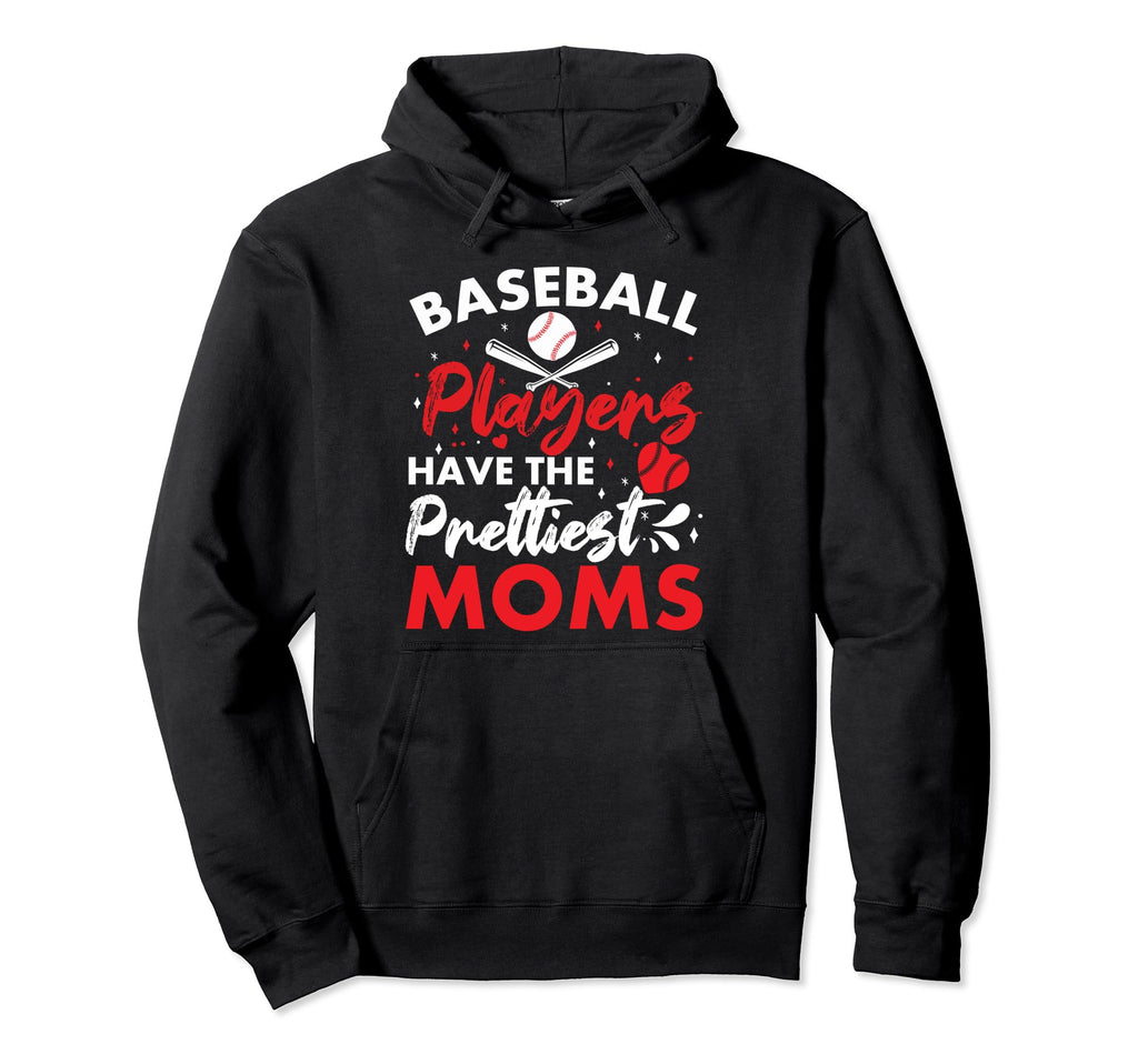 Baseball Players Have Prettiest Moms Hoodie - Unique Graphic Unisex - T-Shirt, Sweatshirt, Hoodie