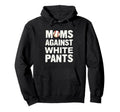 Moms Against White Pants Baseball Hoodie - Trendy Graphic Men Women - T-Shirt, Sweatshirt, Hoodie