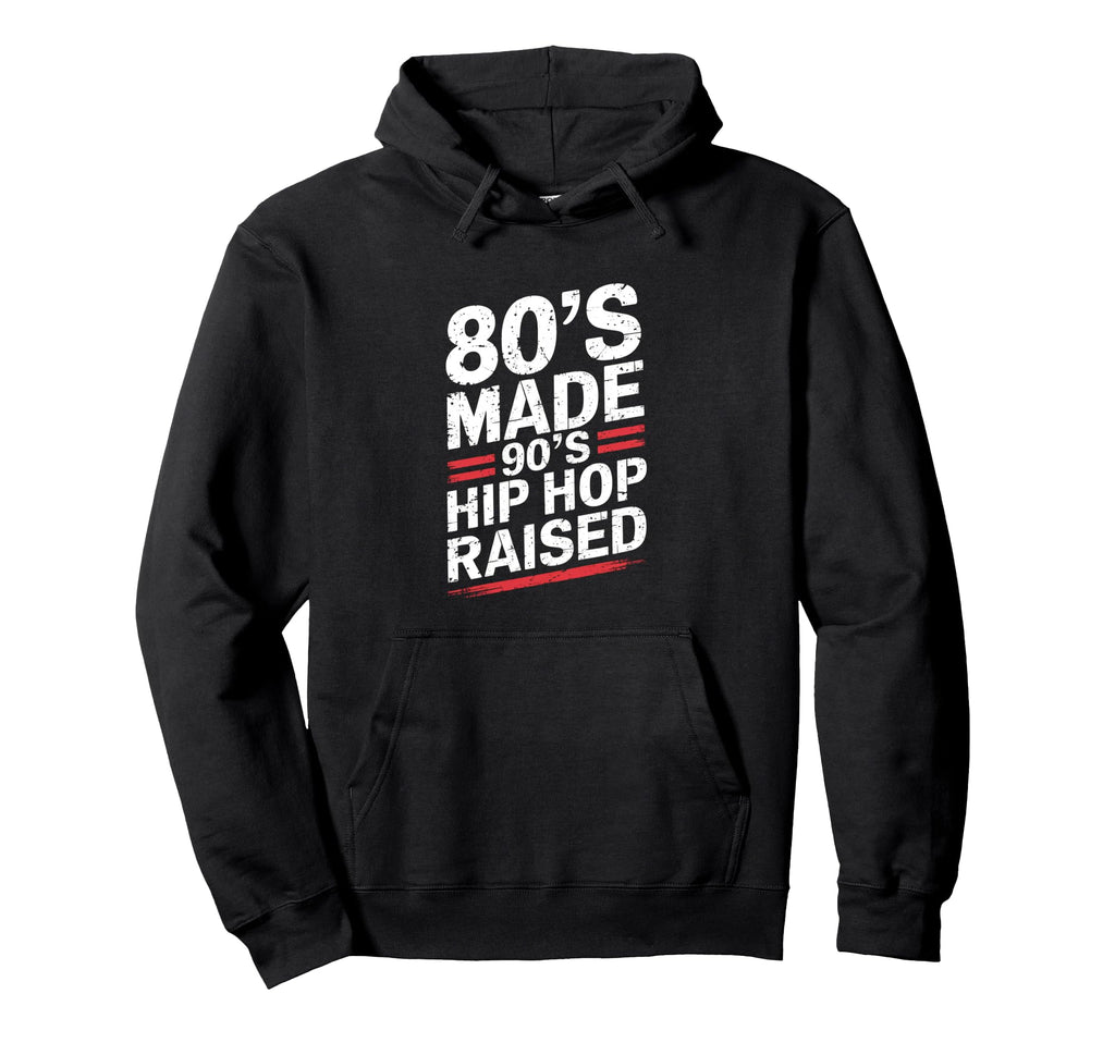 80S Made 90S Hip Hop Raised 80S 90S Hoodie - Streetwear Style for Adults - T-Shirt, Sweatshirt, Hoodie