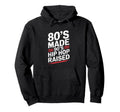 80S Made 90S Hip Hop Raised 80S 90S Hoodie - Streetwear Style for Adults - T-Shirt, Sweatshirt, Hoodie