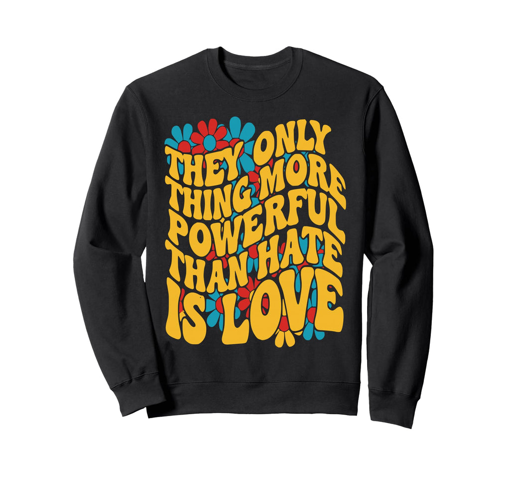 Only Thing More Powerful Than Hate Sweatshirt - Unique Graphic Men Women - T-Shirt, Sweatshirt, Hoodie