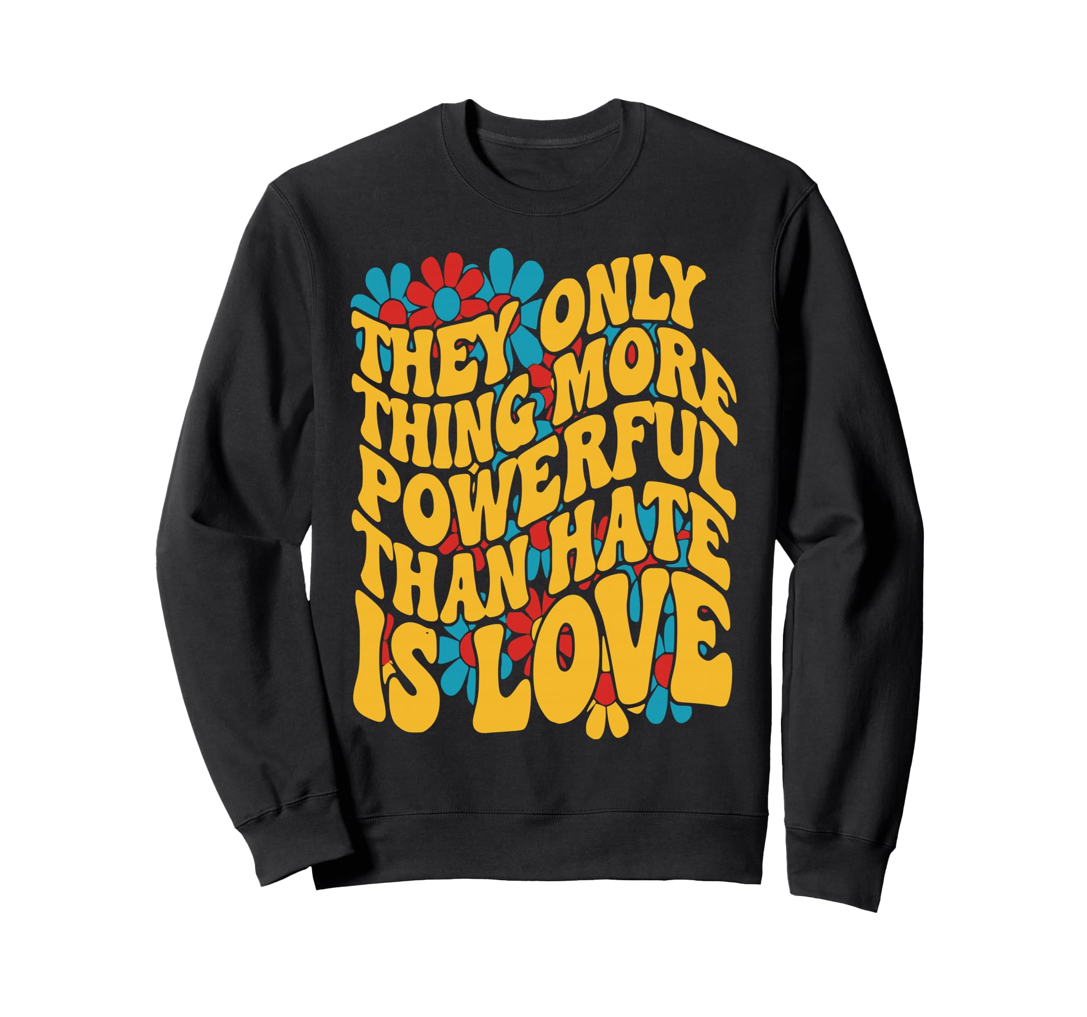 Only Thing More Powerful Than Hate Sweatshirt - Unique Graphic Men Women - T-Shirt, Sweatshirt, Hoodie