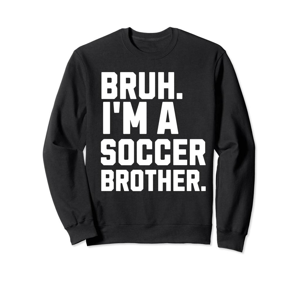 Bruh Soccer Brother Biggest Sweatshirt - Casual Everyday Wear Men Women - T-Shirt, Sweatshirt, Hoodie