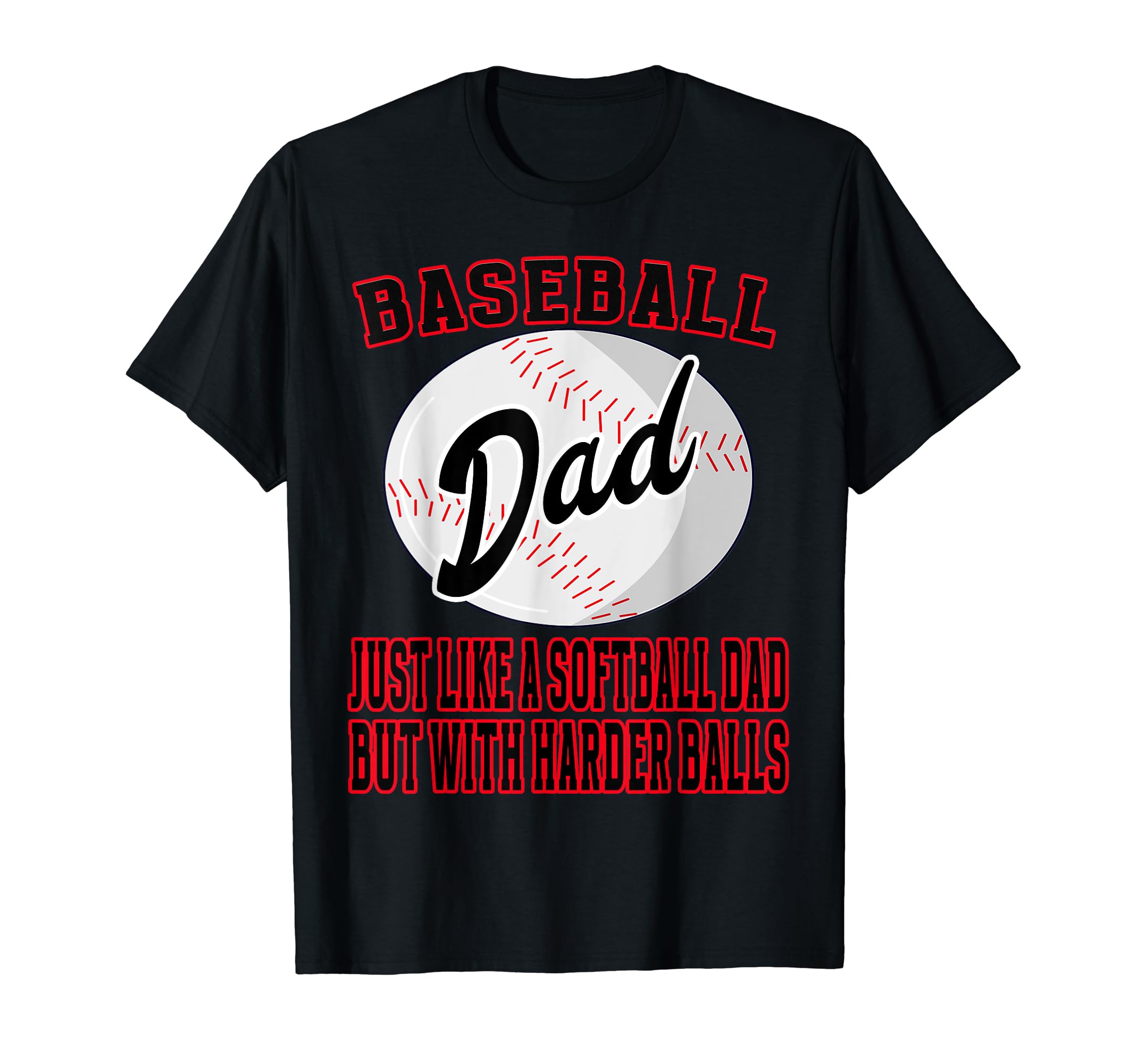 Baseball Dad Like Softballl Dad Harder Balls T-Shirt - Graphic Print Unisex - T-Shirt, Sweatshirt, Hoodie