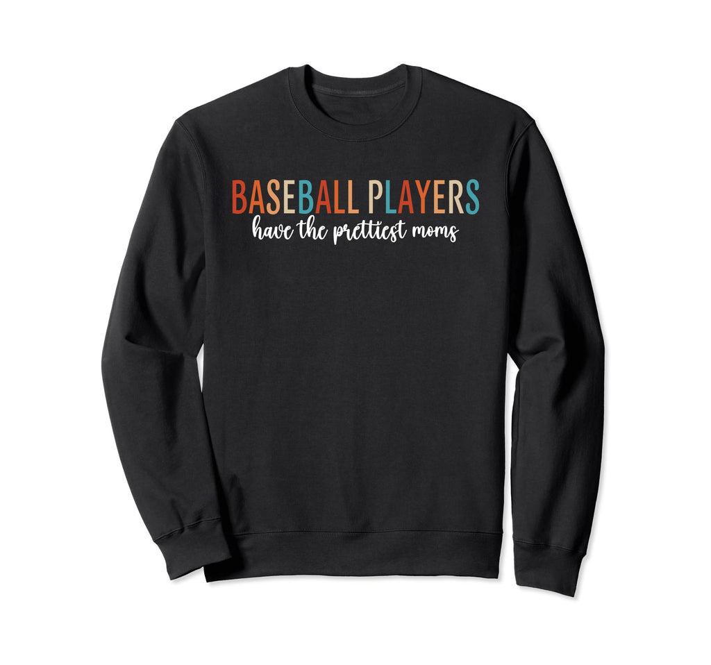 Baseball Players Have Prettiest Moms Sweatshirt - Unique Graphic Unisex - T-Shirt, Sweatshirt, Hoodie