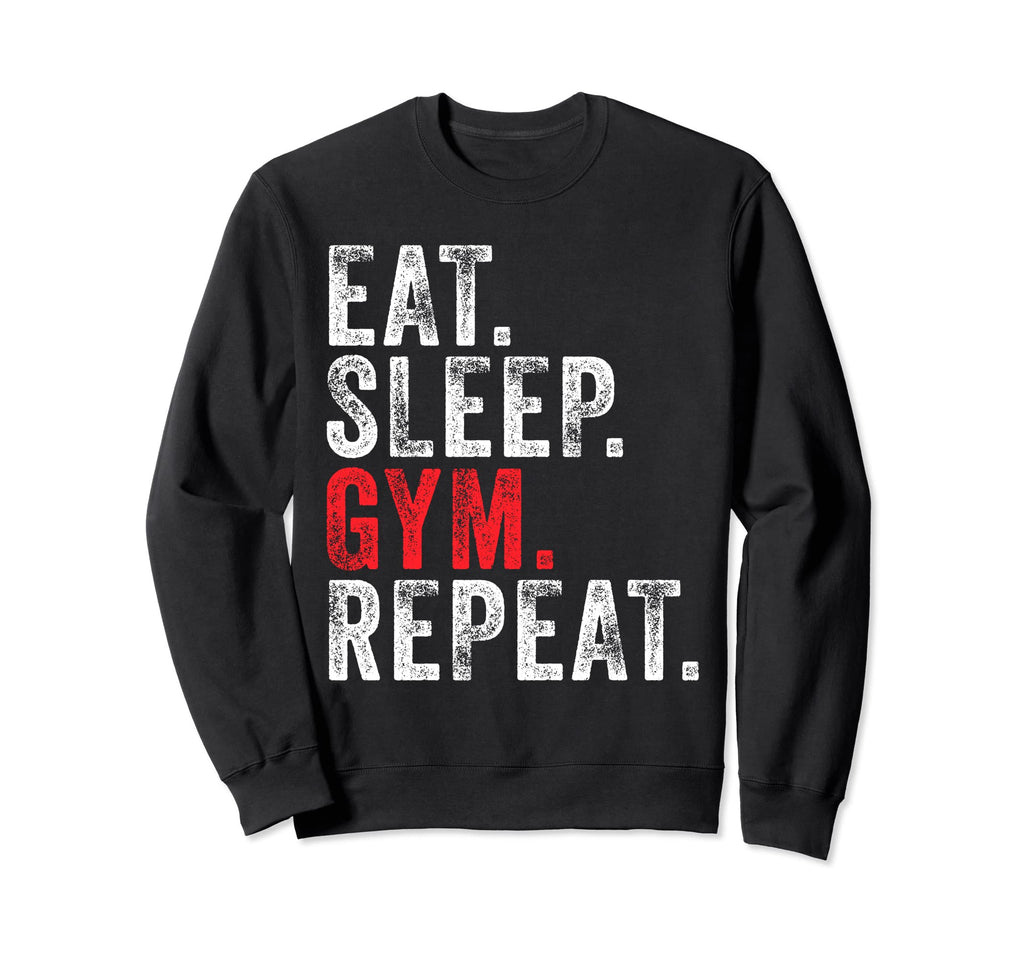 Eat Sleep Gym Repeat Funny Sweatshirt - Casual Everyday Wear Unisex - T-Shirt, Sweatshirt, Hoodie