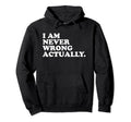 I Am Never Wrong Actually Funny Y2K Hoodie - Aesthetic Graphic Men Women - T-Shirt, Sweatshirt, Hoodie