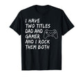 I Have Two Titles Dad And Gamer T-Shirt - Fun Novelty Design Unisex - T-Shirt, Sweatshirt, Hoodie