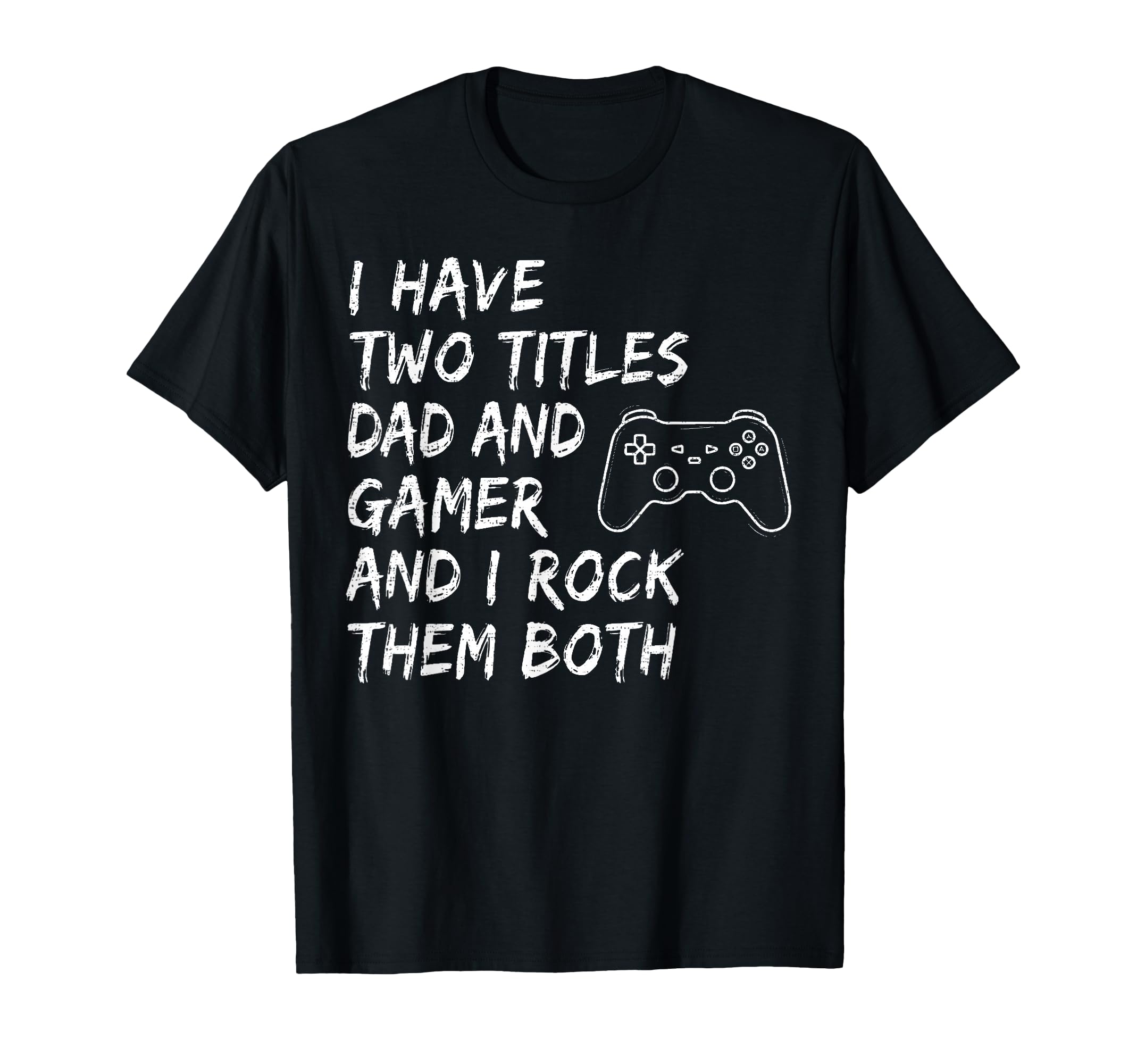 I Have Two Titles Dad And Gamer T-Shirt - Fun Novelty Design Unisex - T-Shirt, Sweatshirt, Hoodie