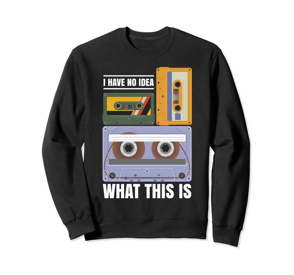 I Have No What This Is Music Cassette Sweatshirt - Custom Art Print Unisex - T-Shirt, Sweatshirt, Hoodie