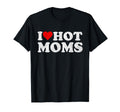 I Love Hot Moms I Heart Hot Moms T-Shirt - Custom Art Print Unisex - T-Shirt, Sweatshirt, Hoodie