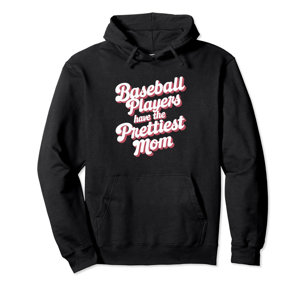 Baseball Players Have Prettiest Moms Hoodie - Unique Graphic Men Women - T-Shirt, Sweatshirt, Hoodie