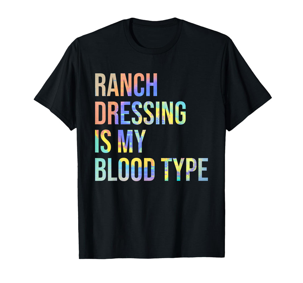 Ranch Dressing Is My Blood Type Funny T-Shirt - Custom Art Print Men Women - T-Shirt, Sweatshirt, Hoodie