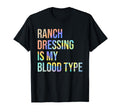 Ranch Dressing Is My Blood Type Funny T-Shirt - Custom Art Print Men Women - T-Shirt, Sweatshirt, Hoodie