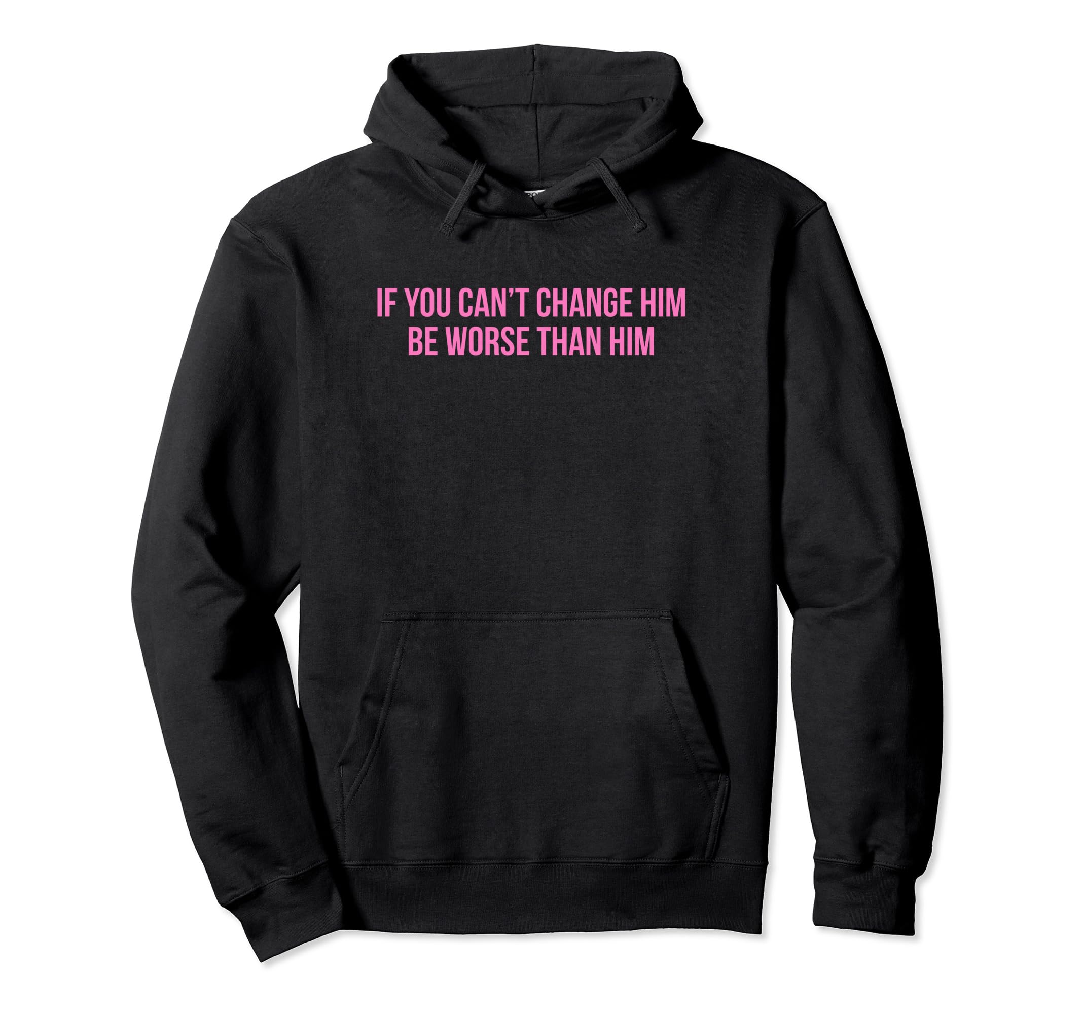 If You Cant Change Him Be Worse Than Hoodie - Aesthetic Graphic for Adults - T-Shirt, Sweatshirt, Hoodie