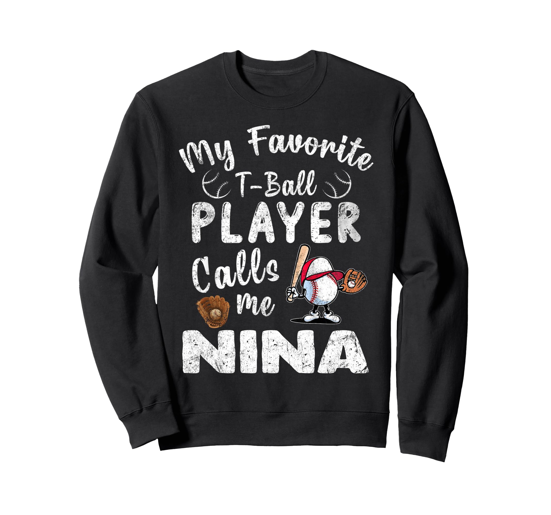 My Favorite T Ball Player Calls Me Nina Sweatshirt - Trendy Graphic Unisex - T-Shirt, Sweatshirt, Hoodie