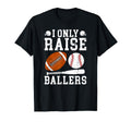 I Only Raise Ballers Football Baseball Dad T-Shirt - Unique Graphic Unisex - T-Shirt, Sweatshirt, Hoodie