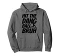 Hit Dang Ball Bruh Funny Baseball Hoodie - Casual Everyday Wear Men Women - T-Shirt, Sweatshirt, Hoodie